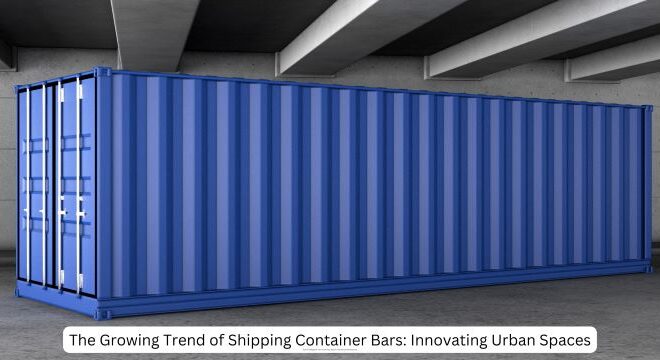 The Growing Trend of Shipping Container Bars: Innovating Urban Spaces