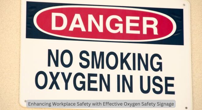 Enhancing Workplace Safety with Effective Oxygen Safety Signage